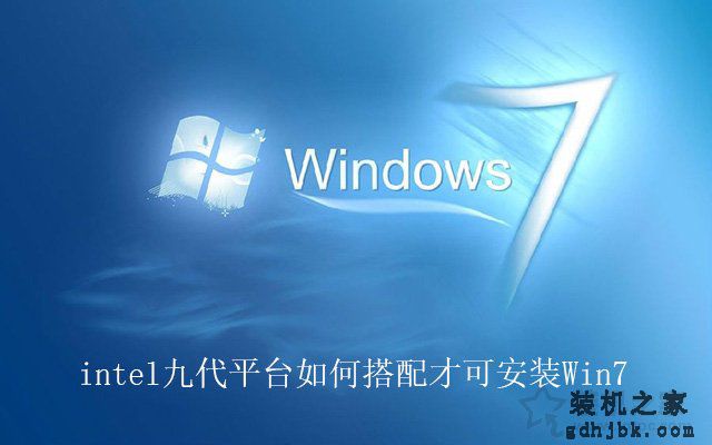 intel第九代CPU能装Win7吗？intel九代平台如何搭配才可安装Win7
