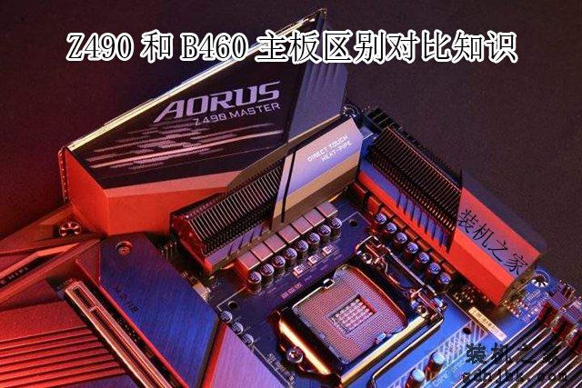 主板B460和Z490区别是什么？哪个好？Z490和B460主板区别对比知识