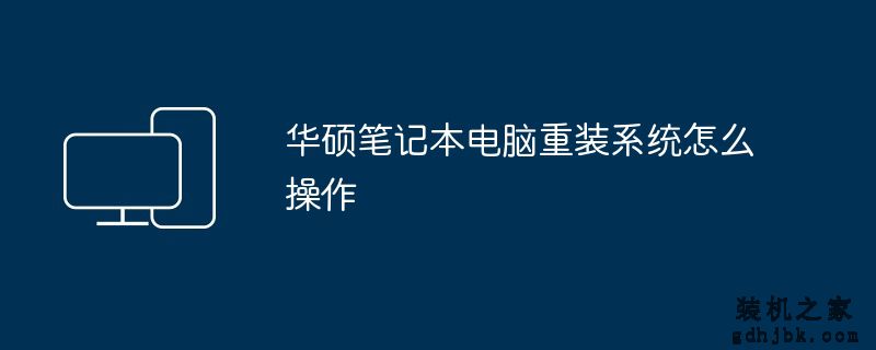 华硕<a href=http://www.gdhjbk.com/notebook/ target=_blank class=infotextkey><a href=http://www.gdhjbk.com/tags-7940-0.html target=_blank class=infotextkey>笔记本电脑</a></a>重装系统怎么操作
