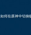 如何在原神中切换键盘