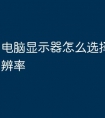 电脑显示器怎么选择合适的分辨率