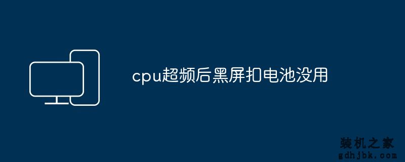 <a href=http://www.gdhjbk.com/tags-83-0.html target=_blank class=infotextkey>cpu</a>超频后黑屏扣电池没用