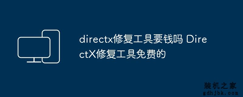 directx修复工具要钱吗 DirectX修复工具免费的