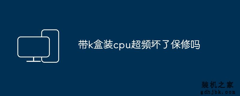 带k盒装cpu超频坏了保修吗