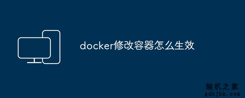 docker修改容器怎么生效