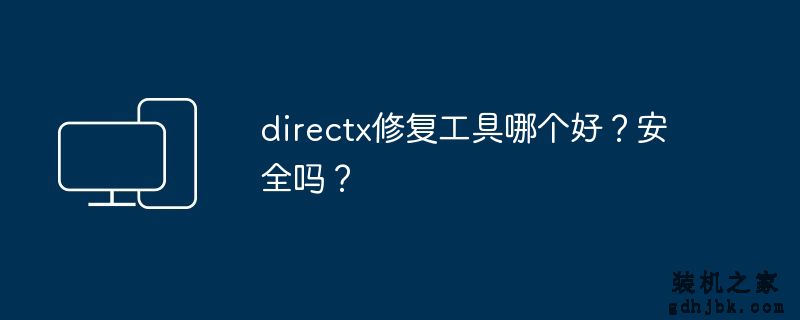directx修复工具哪个好？安全吗？