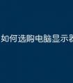 如何选购电脑显示器