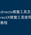directx修复工具怎么使用 DirectX修复工具使用方法视频教程