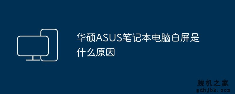 华硕ASUS<a href=http://www.gdhjbk.com/notebook/ target=_blank class=infotextkey><a href=http://www.gdhjbk.com/tags-7940-0.html target=_blank class=infotextkey>笔记本电脑</a></a>白屏是什么原因