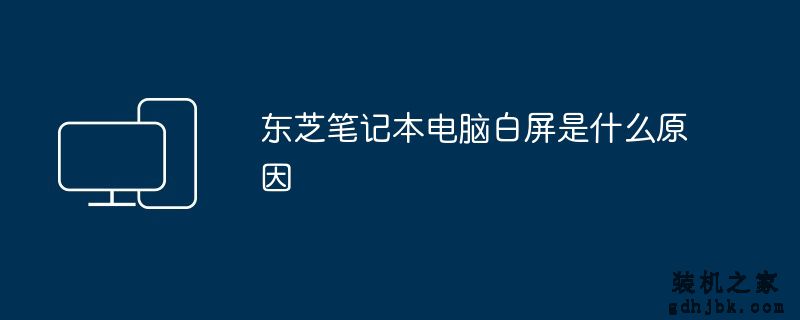 东芝<a href=http://www.gdhjbk.com/notebook/ target=_blank class=infotextkey><a href=http://www.gdhjbk.com/tags-7940-0.html target=_blank class=infotextkey>笔记本电脑</a></a>白屏是什么原因