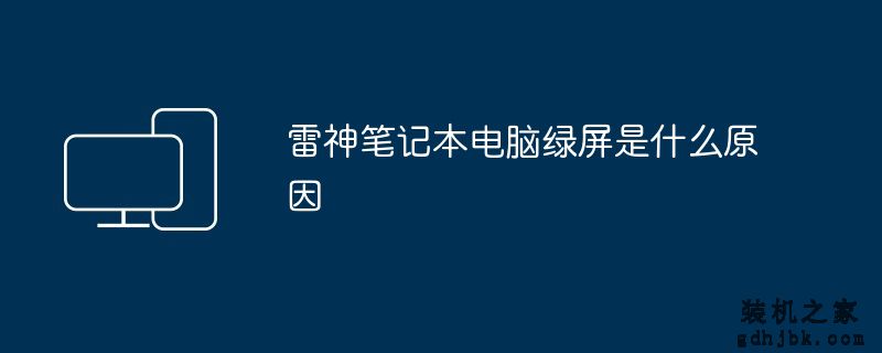 雷神<a href=http://www.gdhjbk.com/notebook/ target=_blank class=infotextkey><a href=http://www.gdhjbk.com/tags-7940-0.html target=_blank class=infotextkey>笔记本电脑</a></a>绿屏是什么原因
