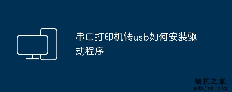 串口打印机转usb如何安装驱动程序