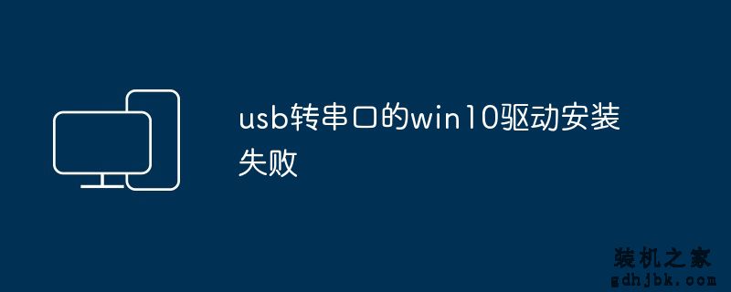 usb转串口的win10驱动安装失败