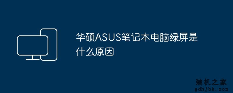 华硕ASUS<a href=http://www.gdhjbk.com/notebook/ target=_blank class=infotextkey><a href=http://www.gdhjbk.com/tags-7940-0.html target=_blank class=infotextkey>笔记本电脑</a></a>绿屏是什么原因