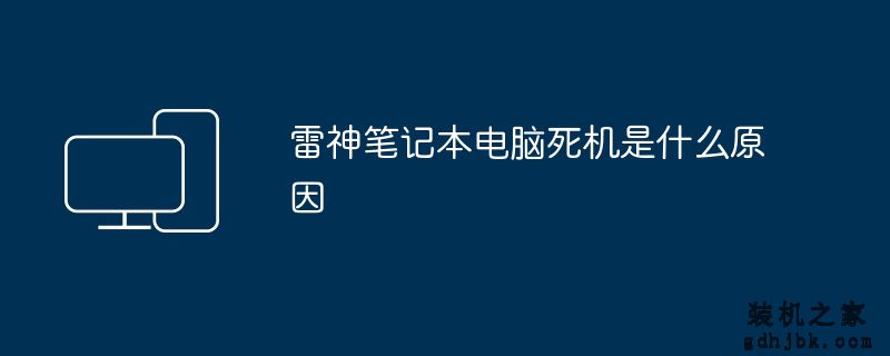 雷神<a href=http://www.gdhjbk.com/notebook/ target=_blank class=infotextkey><a href=http://www.gdhjbk.com/tags-7940-0.html target=_blank class=infotextkey>笔记本电脑</a></a>死机是什么原因