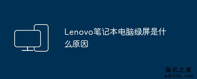 Lenovo<a href=http://www.gdhjbk.com/notebook/ target=_blank class=infotextkey><a href=http://www.gdhjbk.com/tags-7940-0.html target=_blank class=infotextkey>笔记本电脑</a></a>绿屏是什么原因