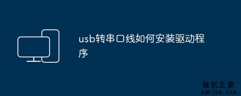 usb转串口线如何安装驱动程序