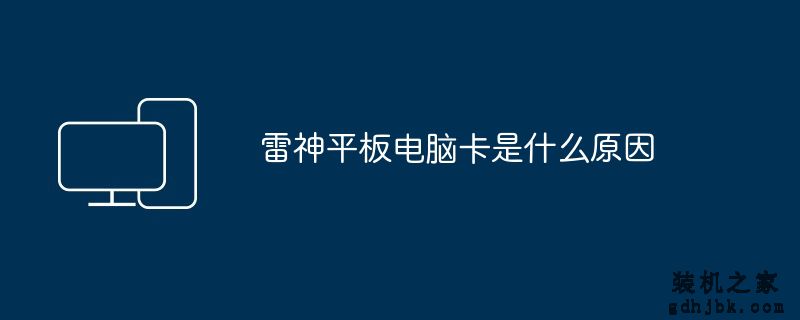雷神平板电脑卡是什么原因