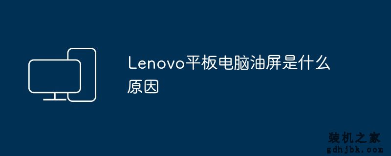 Lenovo平板电脑油屏是什么原因