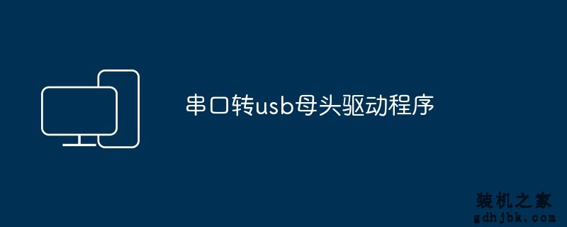 串口转usb母头驱动程序