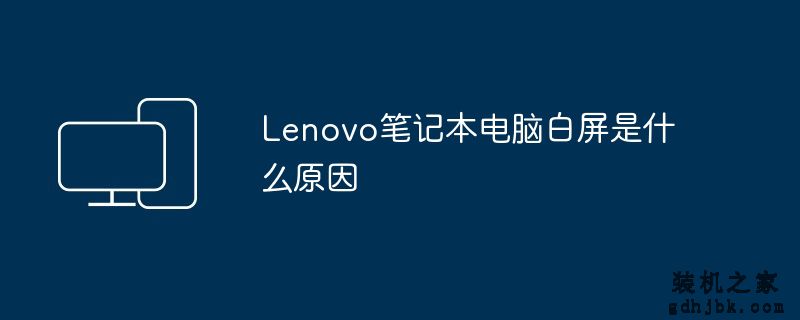 Lenovo<a href=http://www.gdhjbk.com/notebook/ target=_blank class=infotextkey><a href=http://www.gdhjbk.com/tags-7940-0.html target=_blank class=infotextkey>笔记本电脑</a></a>白屏是什么原因