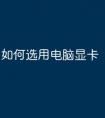 如何选用电脑显卡