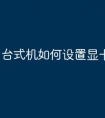 台式机如何设置显卡