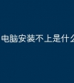 电脑安装不上是什么原因