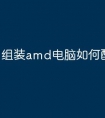 组装amd电脑如何配置