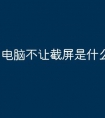 电脑不让截屏是什么原因