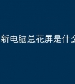 新电脑总花屏是什么原因