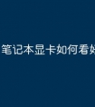 笔记本显卡如何看好坏