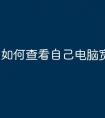 如何查看自己电脑宽带