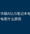 华硕ASUS笔记本电脑充不了电是什么原因
