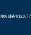 如何组装电脑2017