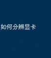 如何分辨显卡