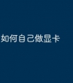 如何自己做显卡