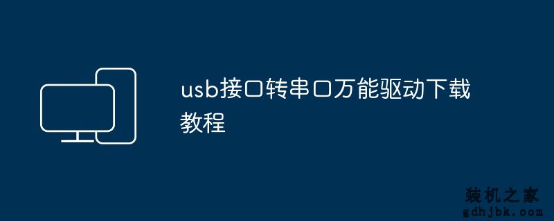 usb接口转串口万能驱动下载教程