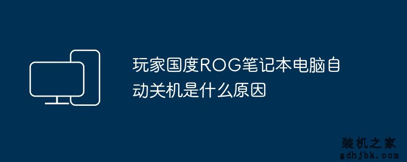 玩家国度ROG<a href=http://www.gdhjbk.com/notebook/ target=_blank class=infotextkey><a href=http://www.gdhjbk.com/tags-7940-0.html target=_blank class=infotextkey>笔记本电脑</a></a>自动关机是什么原因
