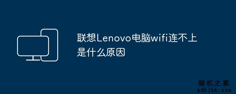 联想Lenovo电脑wifi连不上是什么原因