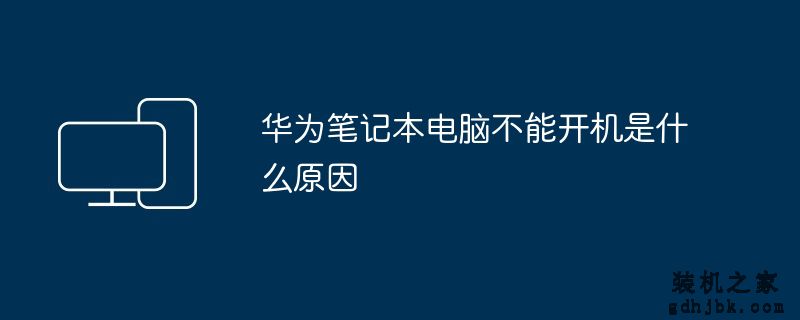 华为<a href=http://www.gdhjbk.com/notebook/ target=_blank class=infotextkey><a href=http://www.gdhjbk.com/tags-7940-0.html target=_blank class=infotextkey>笔记本电脑</a></a>不能开机是什么原因