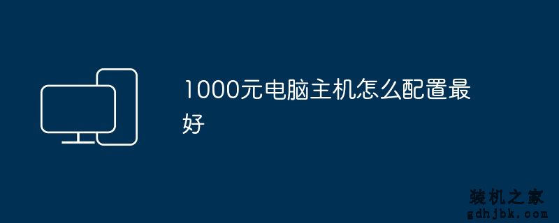 1000元电脑主机怎么配置最好