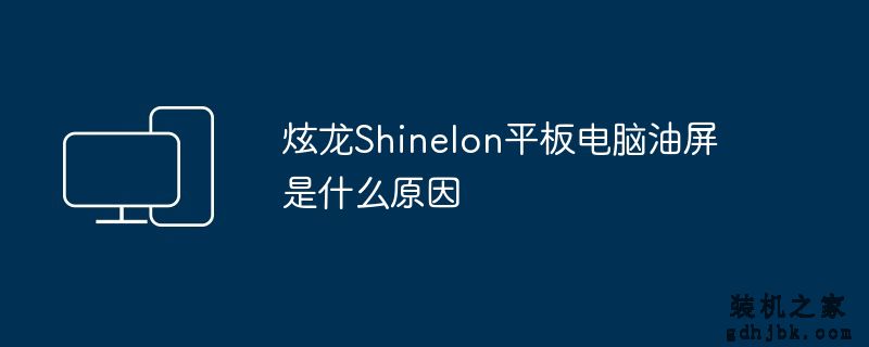 炫龙Shinelon平板电脑油屏是什么原因