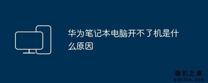 华为<a href=http://www.gdhjbk.com/notebook/ target=_blank class=infotextkey><a href=http://www.gdhjbk.com/tags-7940-0.html target=_blank class=infotextkey>笔记本电脑</a></a>开不了机是什么原因