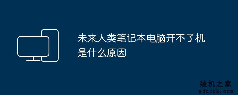 未来人类<a href=http://www.gdhjbk.com/notebook/ target=_blank class=infotextkey><a href=http://www.gdhjbk.com/tags-7940-0.html target=_blank class=infotextkey>笔记本电脑</a></a>开不了机是什么原因