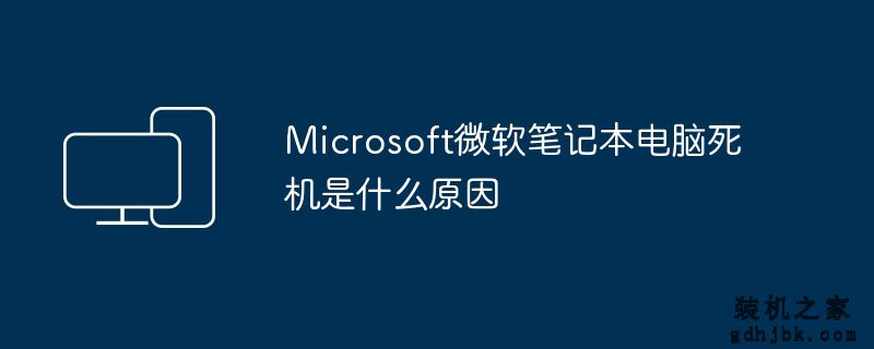 Microsoft微软<a href=http://www.gdhjbk.com/notebook/ target=_blank class=infotextkey><a href=http://www.gdhjbk.com/tags-7940-0.html target=_blank class=infotextkey>笔记本电脑</a></a>死机是什么原因