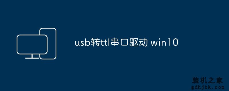 usb转ttl串口驱动 win10
