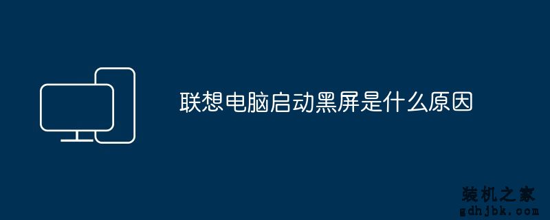联想电脑启动黑屏是什么原因
