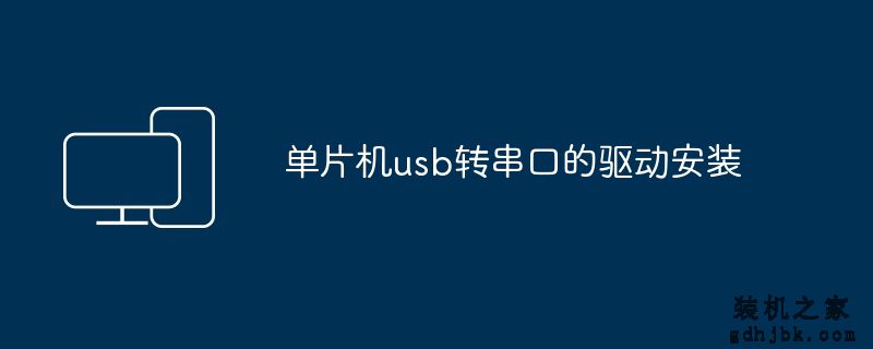 单片机usb转串口的驱动安装