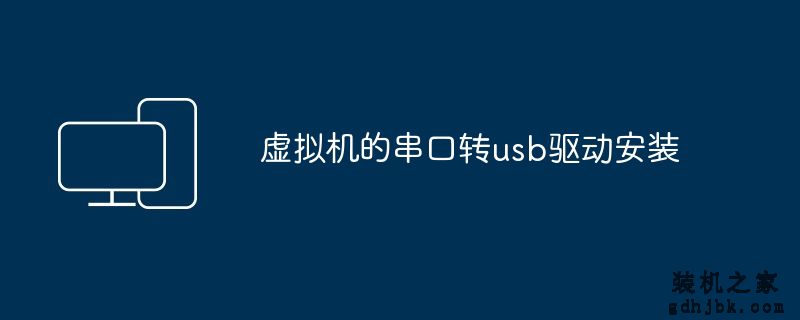 虚拟机的串口转usb驱动安装